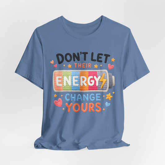 Don't Let Their Energy Change Yours Tee — Positive Vibes Graphic T-Shirt