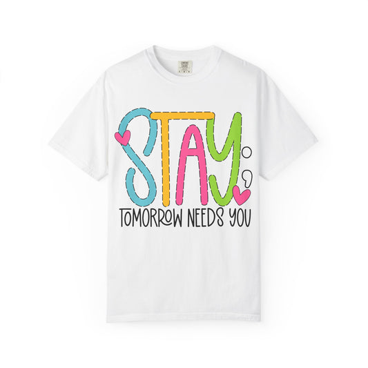 Stay, Tomorrow Needs You Unisex T-Shirt Motivational Apparel, Mental Health Awareness