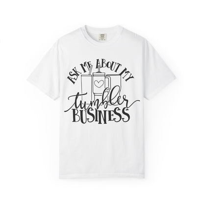 Ask Me About My Tumbler Business T-Shirt, Funny Graphic Tee, Gift for Makers, Entrepreneur Apparel, Creative Business Shirt